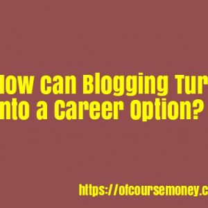 How can Blogging turn into a Career option? How much can one earn by Blogging