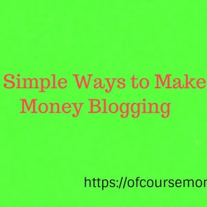5 Simple Ways to Make Money Blogging (Interesting and Real Way)