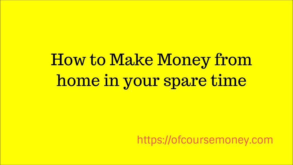 how-to-make-money-from-home-in-your-spare-time-in-2023-ofcourse-money